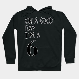 On a good day I’m a 6 Hoodie